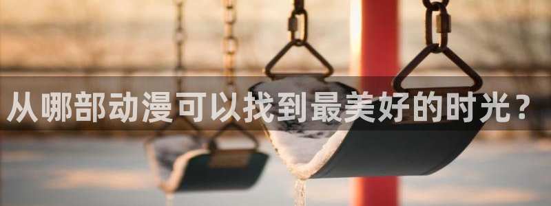 里番动漫在线观看免费完整视频：从哪部动漫可以找到最美好的时光？