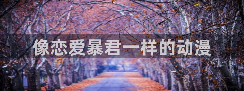 绅士里番漫画：像恋爱暴君一样的动漫
