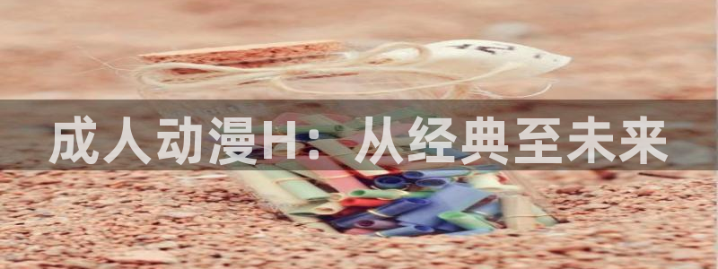 里番动漫看：成人动漫H：从经典至未来