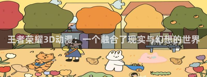 里番日本动漫推荐：王者荣耀3D动漫：一个融合了现实与幻想的世界