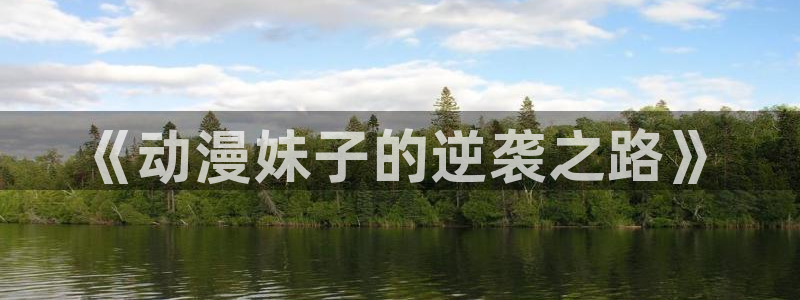 好看的里番动漫推荐：《动漫妹子的逆袭之路》