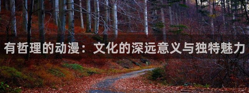 成人里番漫画在线观看：有哲理的动漫：文化的深远意义与独特魅力