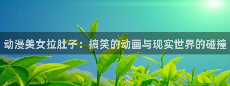 工口少女漫画里番：动漫美女拉肚子：搞笑的动画与现实世界的碰撞